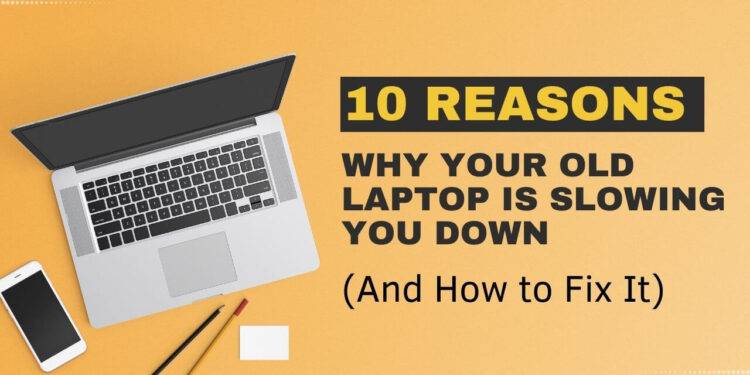 10 reasons why your old laptop is slowing down